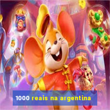 1000 reais na argentina